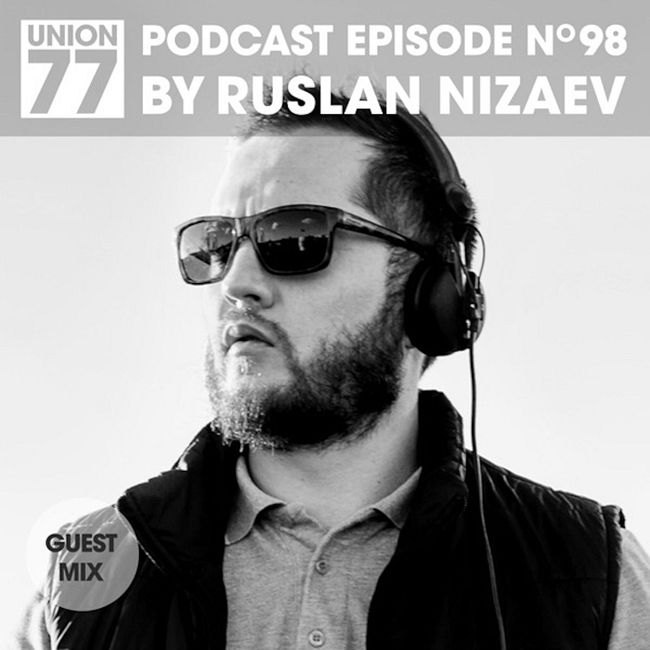 UNION 77 PODCAST EPISODE No.98 BY RUSLAN NIZAEV