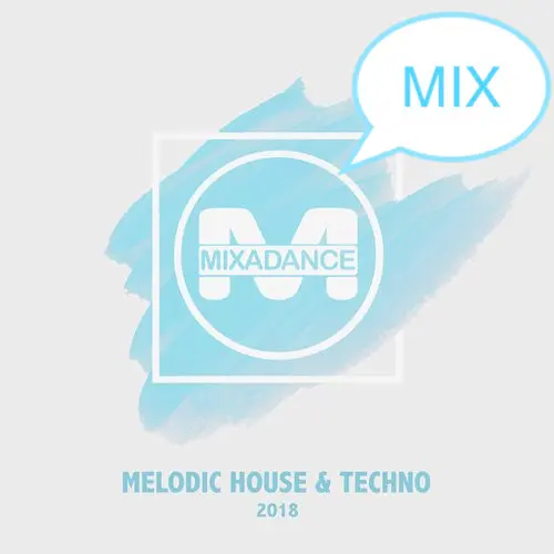 Mixadance Fm - Melodic House and Techno Mix 2018