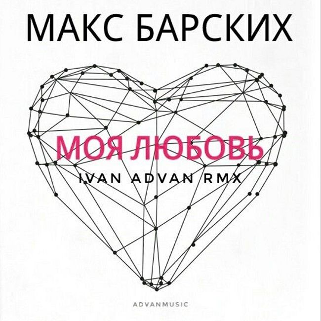 Макс Барских - Моя Любовь (I.ADVAN Rmx)