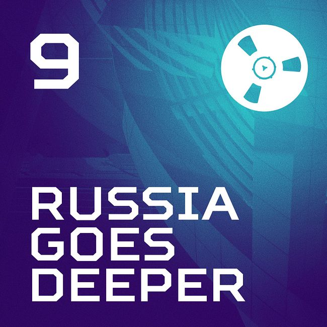 Russia Goes Deeper #9