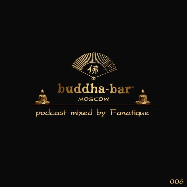 DJ FANATIQUE - BUDDHA BAR MOSCOW PODCAST #006