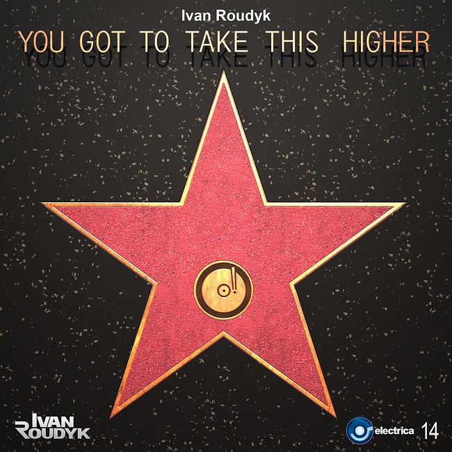 Ivan Roudyk-You Got To Take This Higher(Original Mix) ELECTRICA RECORDS