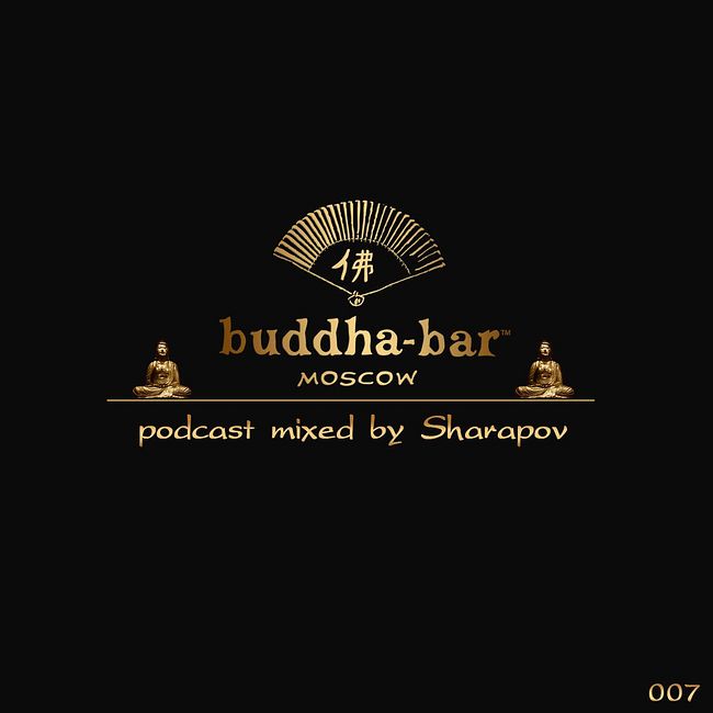 DJ SHARAPOV – BUDDHA BAR MOSCOW PODCAST #007
