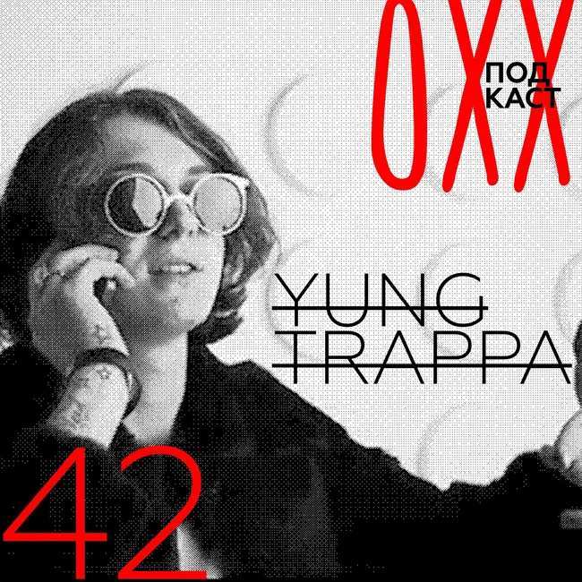 ОХХ podcast № 42. Гость — Yung Trappa (42)