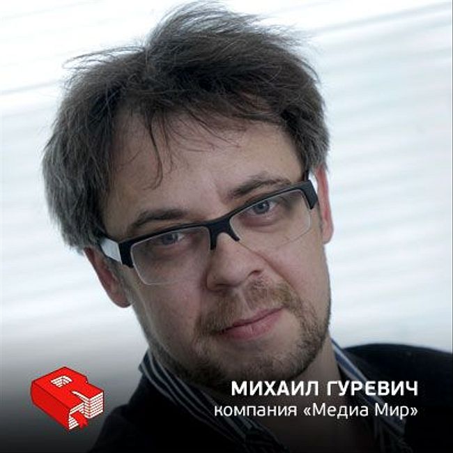 Рунетология (135): Генеральный директор компании «Медиа Мир» Михаил Гуревич
