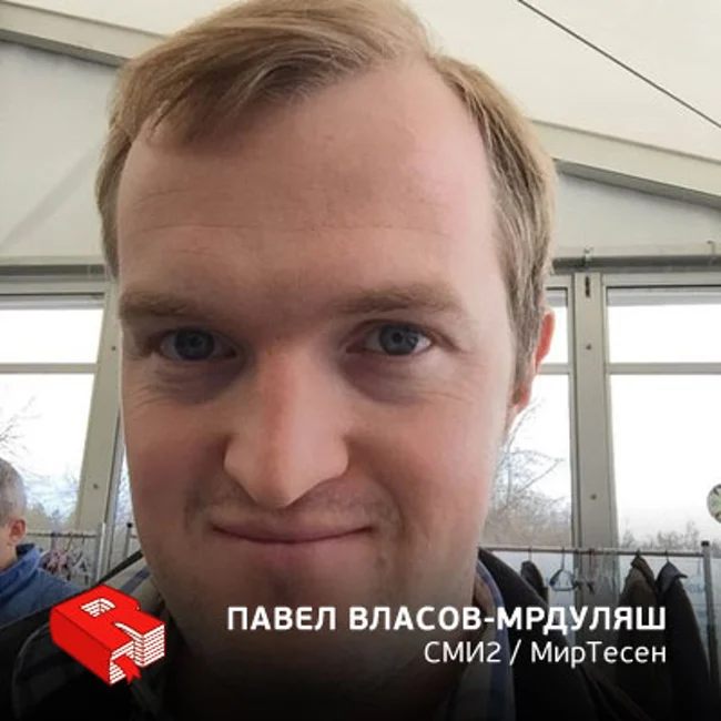 Рунетология (255): Павел Власов-Мрдуляш, генеральный директор СМИ2 и «Мир тесен»