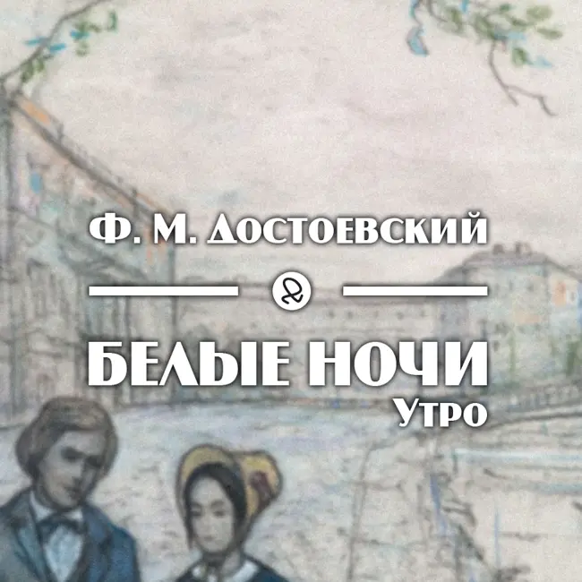 Ф. М. Достоевский "Белые ночи. Утро"