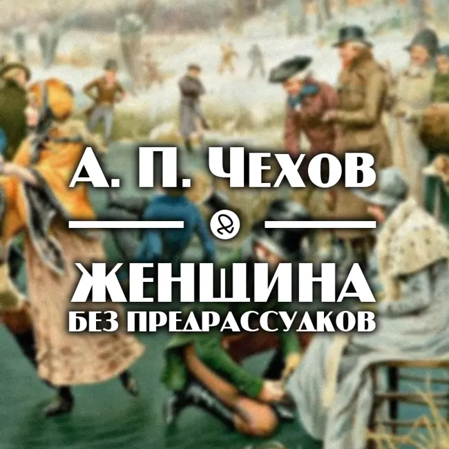 А. П. Чехов "Женщина без предрассудков"