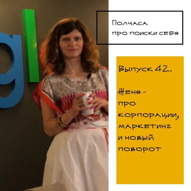 Полчаса про поиски себя - 42. Женя - про корпорации, маркетинг и новый поворот
