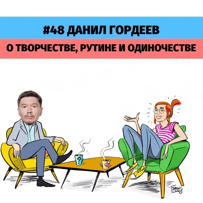 #48 Данил Гордеев о творчестве, рутине и одиночестве.