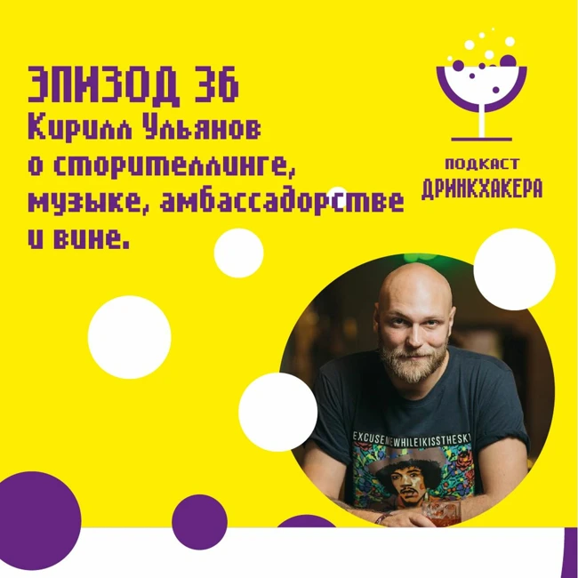 Эпизод 36, Кирилл Ульянов об, амбассадорстве, пиве, вине и любви к историям.