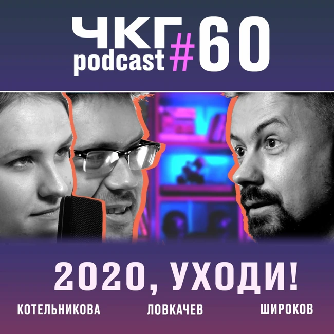 2020, уходи! - Вера Котельникова, Сева Ловкачев [ЧКГ ПОДКАСТ #60]