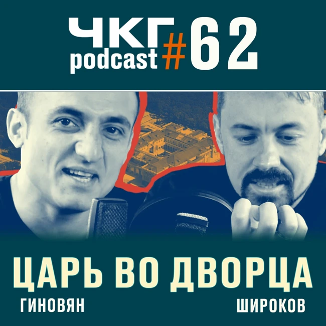 Царь во дворца - Самвел Гиновян, Костя Широков [ЧКГ ПОДКАСТ #62]