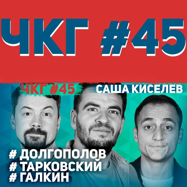 Долгополов, Тарковский, Галкин - ЧКГ ПОДКАСТ # 45 [Александр Киселев]