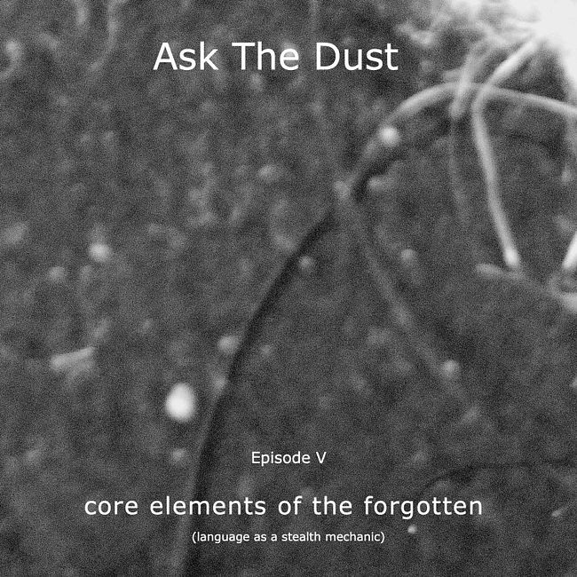 Ask The Dust · episode V: Core Elements of the Forgotten