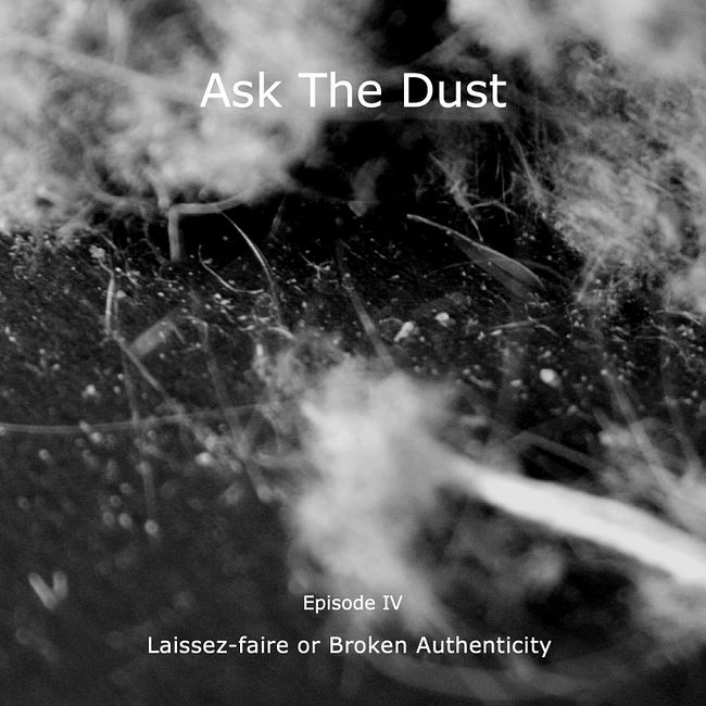 Ask The Dust · episode IV: Laissez-faire or Broken Authenticity