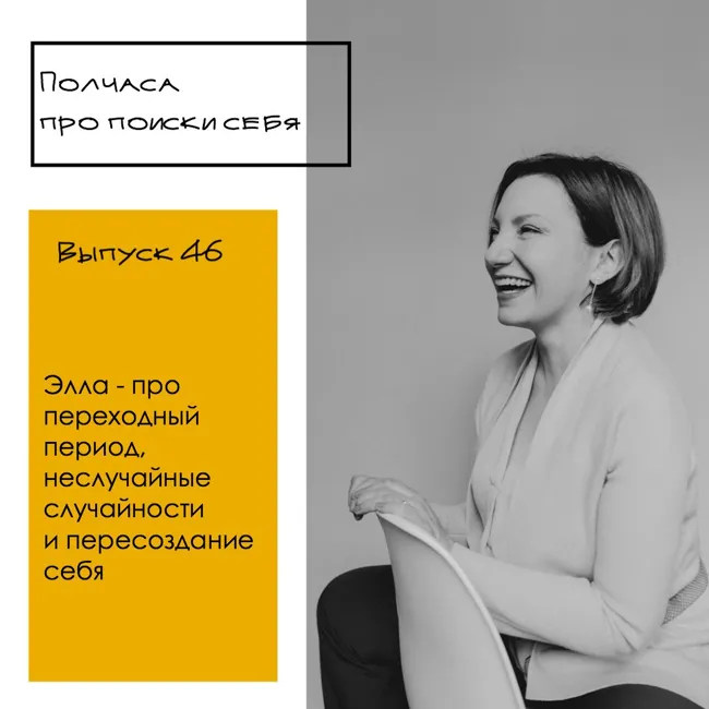 Выпуск 46. Элла - про переходный период, неслучайные случайности и пересоздание себя