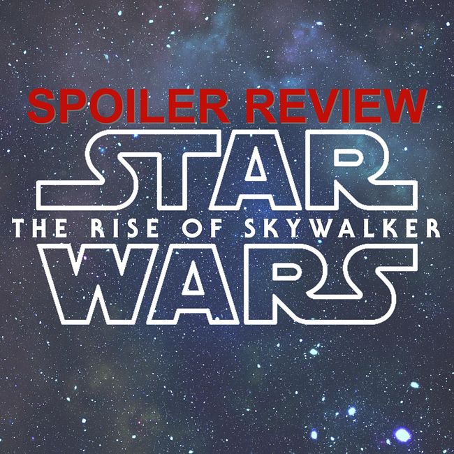 633. Star Wars IX: The Rise of Skywalker (SPOILER REVIEW)