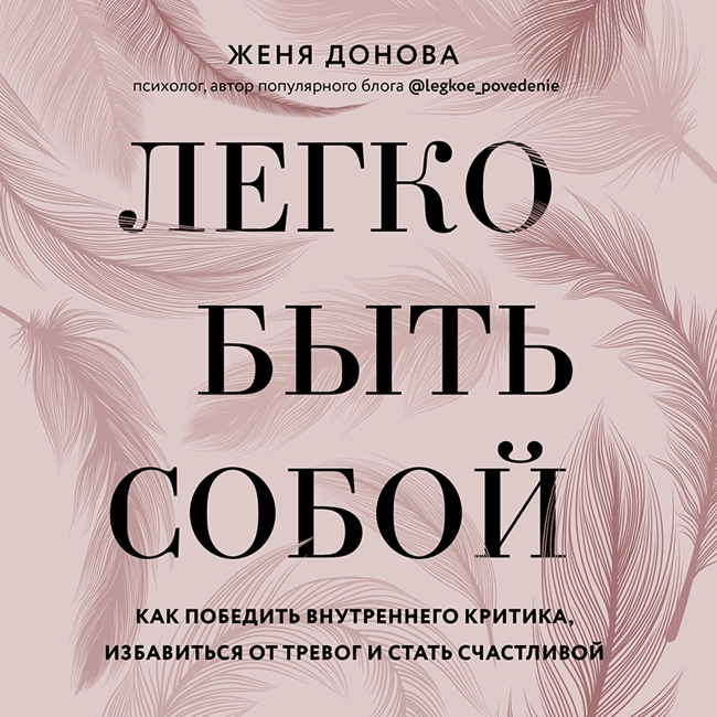 Легко быть собой. Как победить внутреннего критика, избавиться от тревог и стать счастливой. Ознакомительный фрагмент.