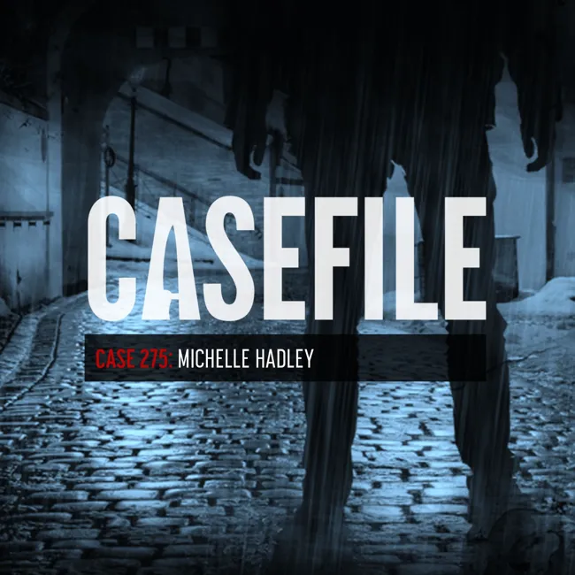 321: Case 275: Michelle Hadley