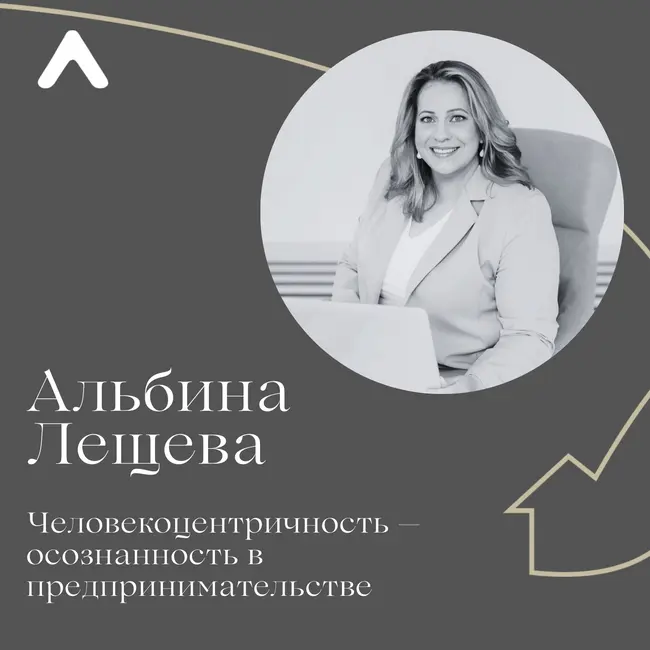 Альбина Лещева. Человекоцентричность и осознанность: как построить бизнес на основе заботы