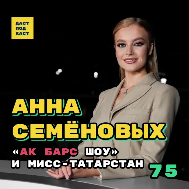 Dast Podcast #75 - Анна Семёновых. "Ак Барс шоу" и Мисс-Татарстан