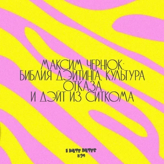 #29: МАКСИМ ЧЕРНЮК: БИБЛИЯ ДЭЙТИНГА, КУЛЬТУРА ОТКАЗА И ДЭЙТ ИЗ СИТКОМА