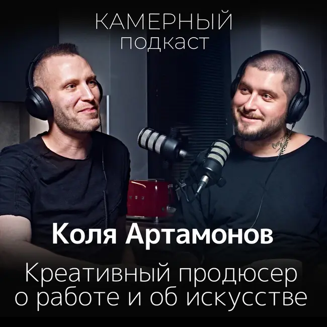КОЛЯ АРТАМОНОВ, креативный продюсер / Камерный подкаст #6