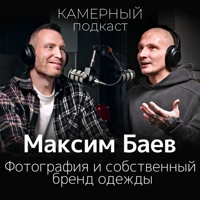 МАКСИМ БАЕВ: Фотография и собственный бренд одежды / Камерный подкаст #10