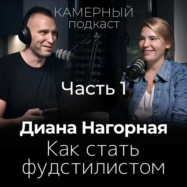 ДИАНА НАГОРНАЯ: Как стать топовым фуд-стилистом / Камерный подкаст #4, ЧАСТЬ 1
