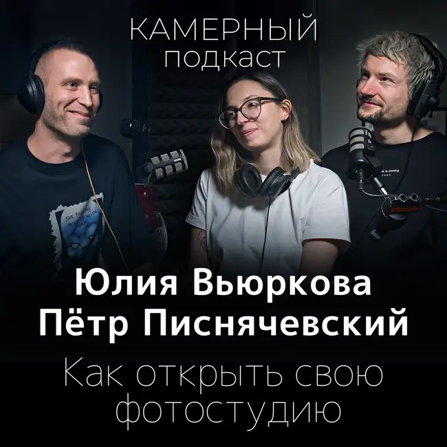 ЮЛИЯ ВЬЮРКОВА и ПЁТР ПИСНЯЧЕВСКИЙ: О собственной фотостудии и любви к еде / Камерный подкаст #3