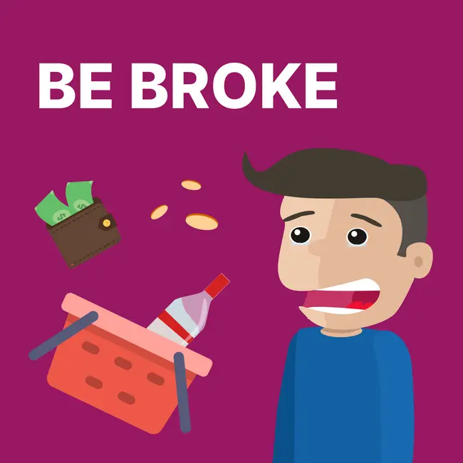 BE BROKE