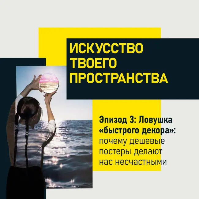 Эпизод 3. Ловушка "быстрого декора": почему дешевые постеры делают нас несчастными