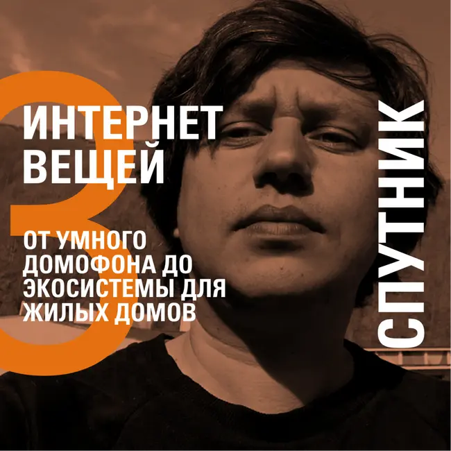 ОТ УМНОГО ДОМОФОНА ДО ЭКОСИСТЕМЫ ДЛЯ ЖИЛЫХ ДОМОВ − СПУТНИК − ИЛЬДАР ГАЙН