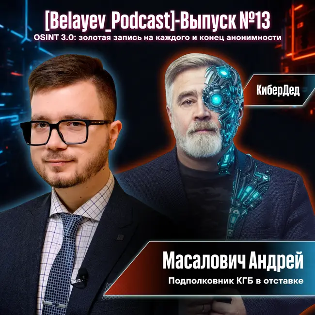 🔥[Belyaev_Podcast]🔥 - Выпуск №13 «OSINT 3.0: Золотая запись на каждого и конец анонимности»