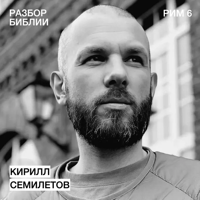 Послание к Римлянам 6 - Кирилл Семилетов - РАЗБОР БИБЛИИ