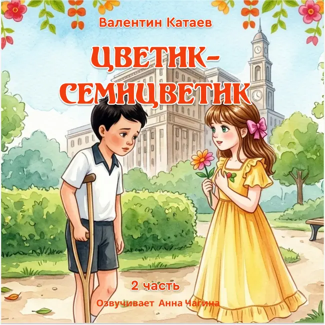 Цветик семицветик Часть 1/ Валентин Катаев /Озвучивает Анна Чагина