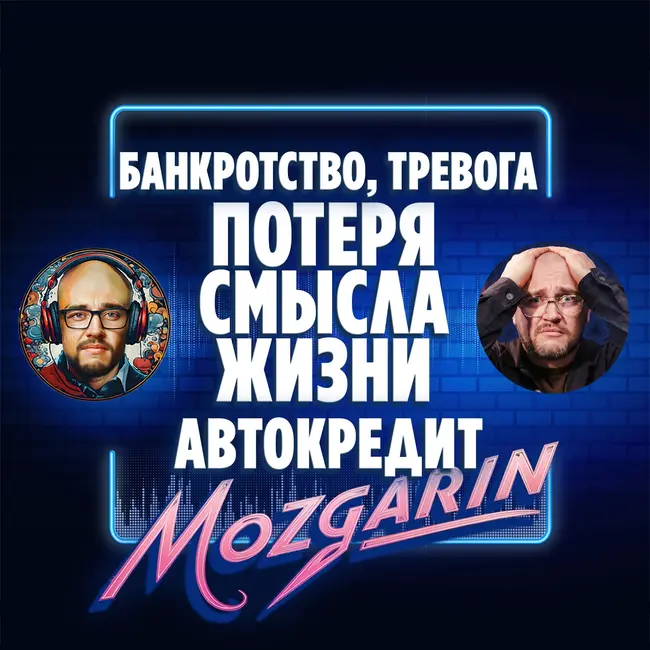 Банкротство, тревога и потеря смысла жизни, автокредит - Подкаст Мозгарин