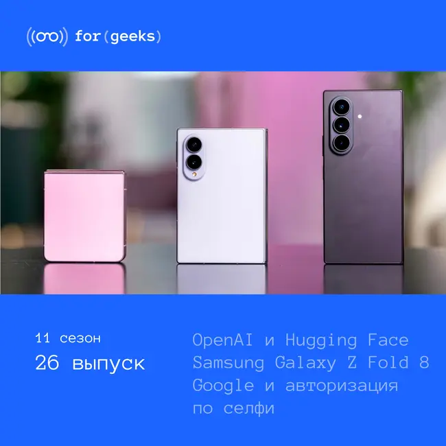 OpenAI взломал Hugging Face × Samsung выпустил Galaxy Z Fold 8 × Google разрешила входить в аккаунт по селфи