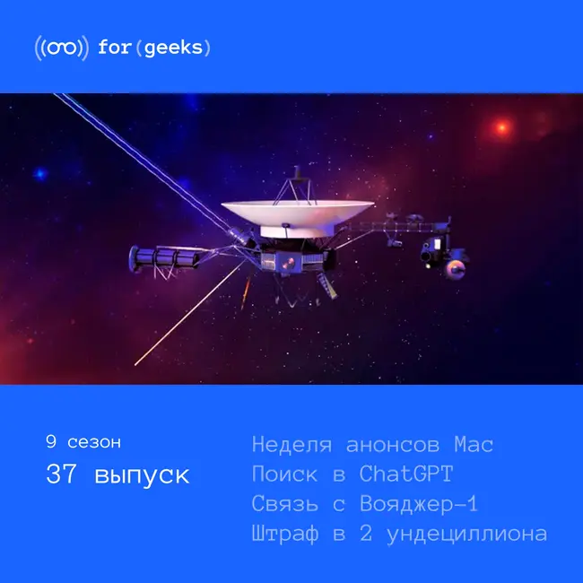 Неделя анонсов Mac × поиск в ChatGPT × Связь с Вояджер-1 × Штраф в 2 ундециллиона рублей