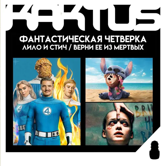 Кактус №492 [подкаст о кино] - Фантастическая четверка: первые шаги, Лило и Стич, Верни ее из мертвых
