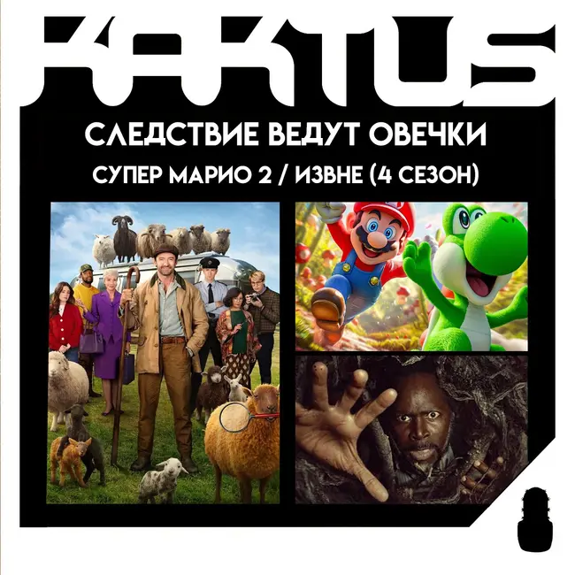 Кактус №533 [подкаст о кино] - Следствие ведут овечки, Супер Марио Галактическое кино, Извне 4 сезон