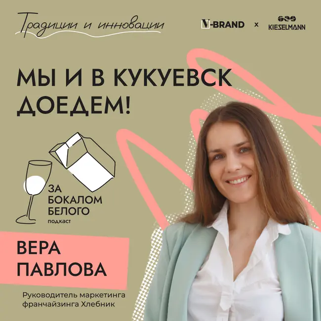 Мы и в Кукуевск доедем! Выпуск с Верой Павловой, руководителем маркетинга франчайзинга «Хлебник»