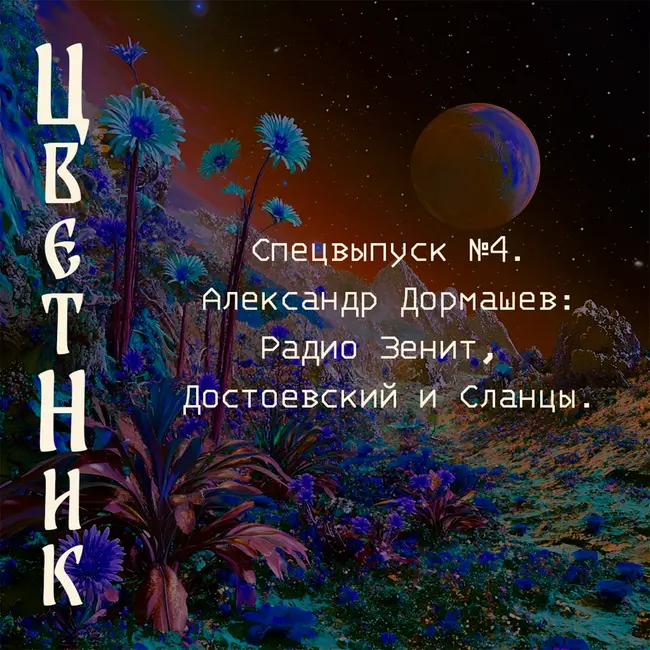 Подкаст ЦветНик - Второй сезон. Спецвыпуск №4. Александр Дормашев: Радио Зенит, Достоевский и Сланцы.
