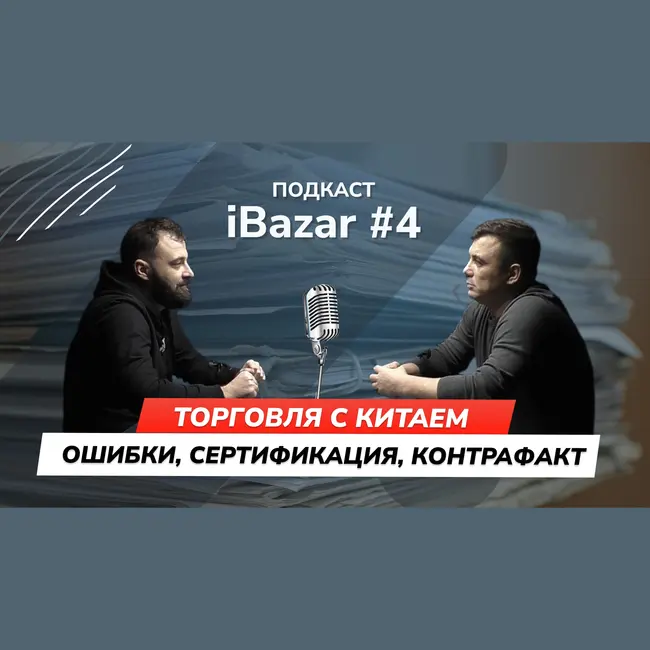 iBazar #4 - Сергей Лакиза. ТОРГОВЛЯ С КИТАЕМ. ВЭД. КОНТРАФАКТ. ЛЕГАЛЬНАЯ ТОРГОВЛЯ?