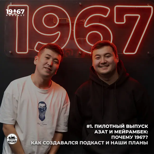 #1. Пилотный Выпуск. Азат и Мейрамбек: Почему 1967? Как создавался подкаст и наши планы.