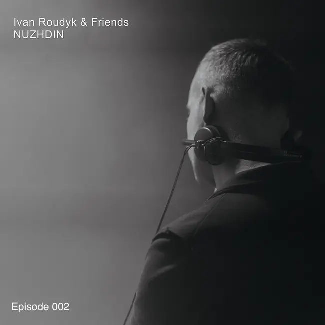 Ivan Roudyk & Friends - Nuzhdin(Episode 002)