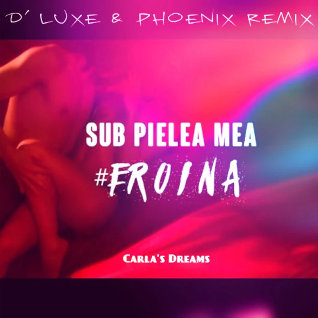 Carla's Dreams – Sub Pielea Mea (Geroina) (D' Luxe & Phoenix Remix)