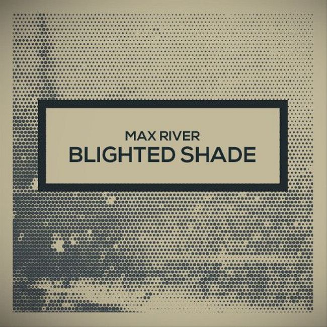 Max River - Blighted Shade