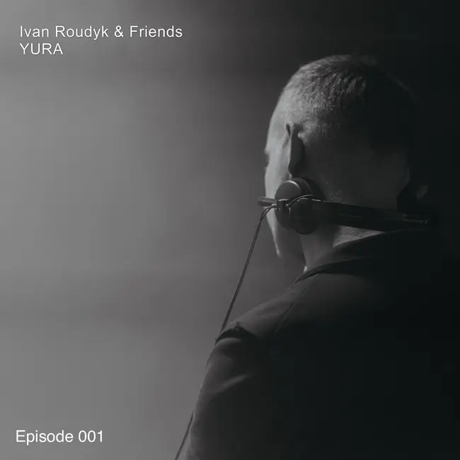 Ivan Roudyk & Friends - DJ Yura (Episode 001)